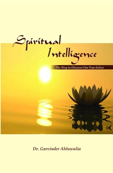 Spiritual Intelligence : The Way to Discover Our True - Selves by Dr Gurvinder Ahluwalia