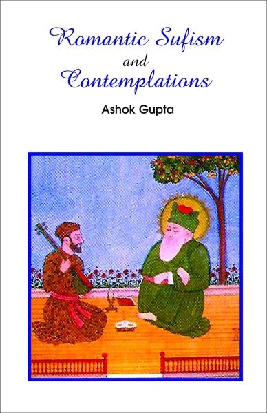 Romantic Sufism and Contemplations by Ashok Gupta