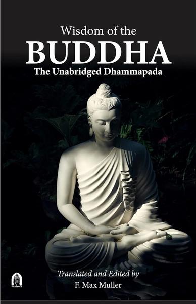 Wisdom of the Buddha: The Unabridged Dhammapada by F. Max Muller
