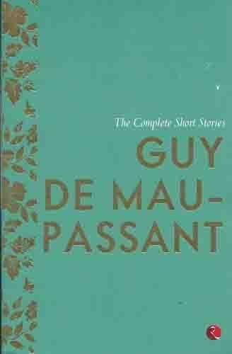 Complete Short Stories Guy De Maupassant by Guy de Maupassant