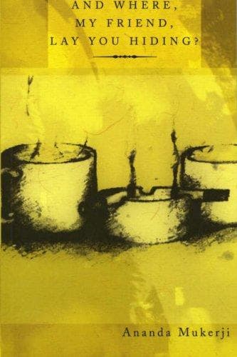 And where My Friend, Lay You Hiding? by Ananda Mukerji