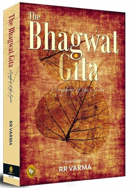 The Bhagwat Gita: Symphony of the Spirit by Rr Varma