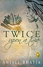 Twice Upon a Time by Anjali Bhatia
