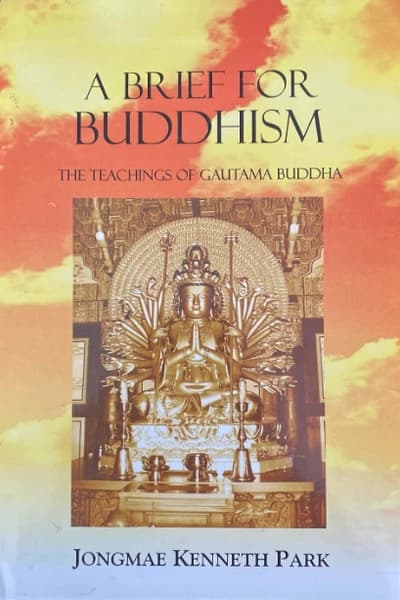 A Brief for Buddhism: The Teachings of Gautama Buddha by Jongmae Kenneth Park
