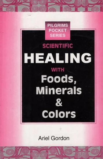 Scientific Healing with Foods, Minerals & Colors by Ariel Gordon