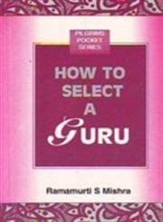 How to Select A GURU by Ramamurti S. Mishra