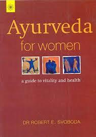 Ayurveda for Woman: A Guide to Vitality and Health by Robert E. Svaboda