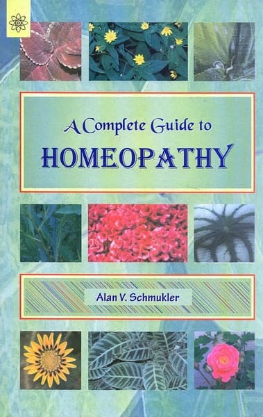 A Complete Guide to Homeopathy by Alan V Schmukler