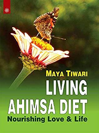 Living Ahimsa Diet : Nourishing Love & Life by Maya Tiwari