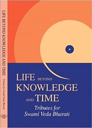 Life beyond knowledge and time by Swami Veda Bharati
