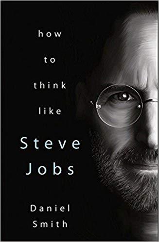 HOW TO THINK LIKE STEVE JOBS. by Daniel. Smith