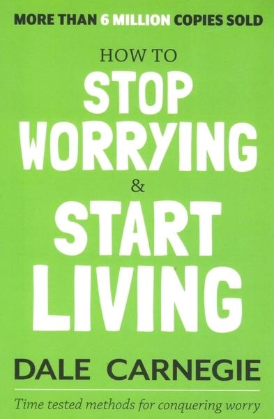 How to Stop Worrying and Start Living by Dale Carnegie