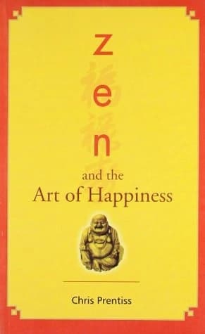 Zen and the Art of Happiness by Chris Prentiss