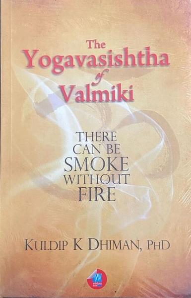 The Yogavasishtha of  Vakmiki There can be smoke without fire by Kuldip K Dhiman