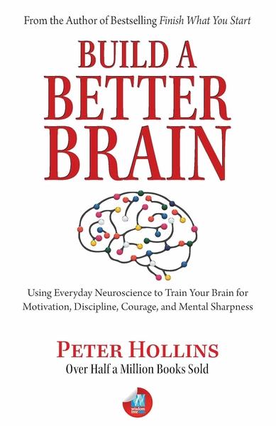 Build a Better Brain: Using Everyday Neuroscience to Train Your Brain for Motivation, Discipline, Courage, and Mental Sharpness by Peter Hollins