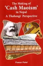 The making of Cash Maoism in Nepal A Thabangi Perspective by Pawan Patel