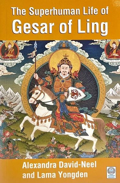 The Superhuman Life of Gesar of Ling by Alexandra David Neel, Lama Yongden