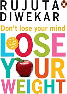 Don't Lose Your Mind, Lose Your Weight by Rujuta Diwekar