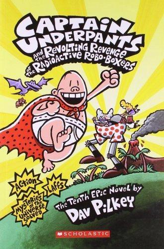 Captain Underpants and the revolting revenge of the radioactive robo-boxers by Dav Pilkey