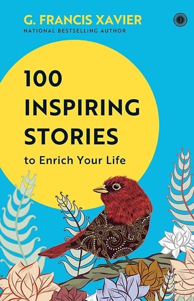 100 Inspiring Stories to Enrich Your Life by Dr G. Francis Xavier
