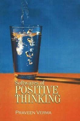 Softwares of Positive Thinking by Praveen Verma