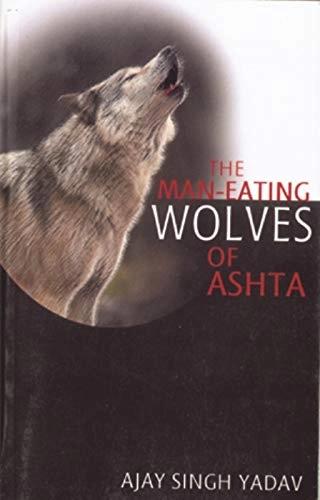The Man Eating Wolves of Ashta by Ajay Singh Yadav