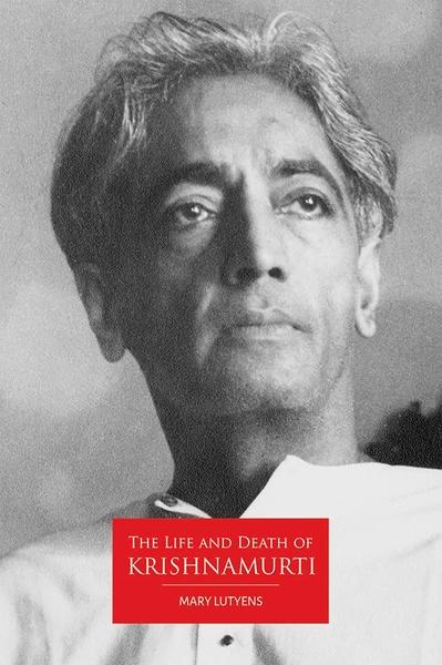 The Life and Death of Krishnamurti by Mary Lutyens
