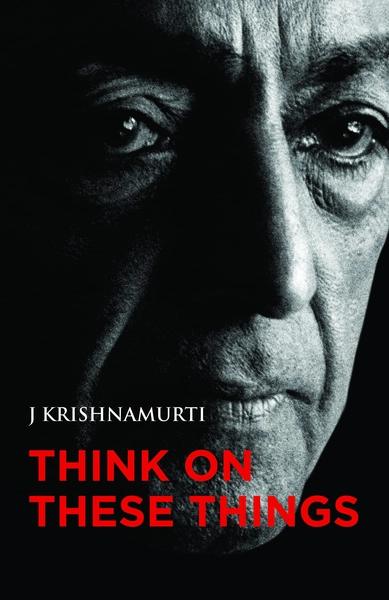 Think On these Things by J. Krishnamurti