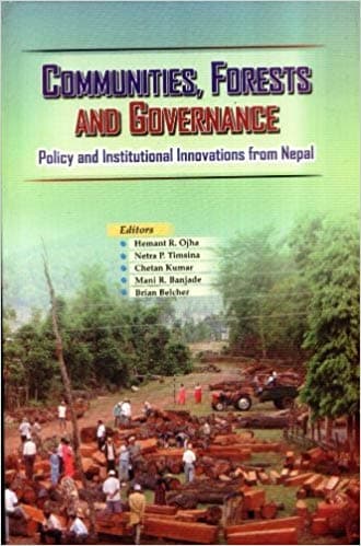 COMMNUNITIES, FORESTS AND GOVERNANCE: POLICY AND INSTITUTIONAL INNOVATIONS FROM NEPAL by Hemanta R. Ojha