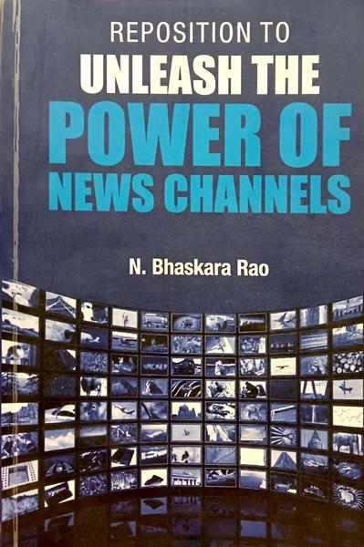 Reposition To Unleash The Power Of News Channels by N Bhaskara Rao