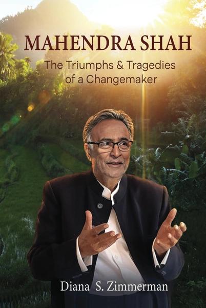 Mahendra Shah: The Triumphs and Tragedies of a Changemaker by Diana S Zimmerman