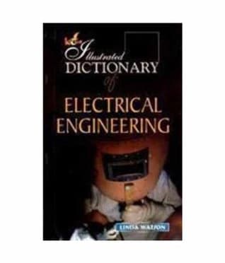 The Illustrated Dictionary of Electrical Engineering by Linda Watson
