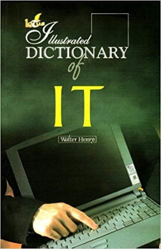 The Illustrated Dictionary of IT by Walter Henry