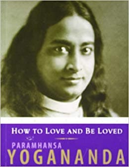 How to Love and Be Loved by Paramhansa Yogananda