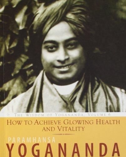 How to Achieve Glowing Health and Vitality by Paramhansa Yogananda