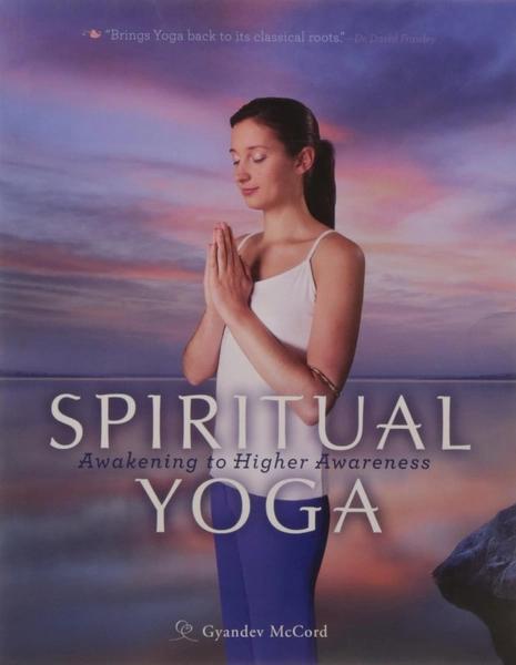 Spiritual Yoga: Awakening to Higher Awareness by McCord Gyandev