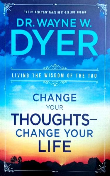 Change your thoughts change your life by Wr. Wayne W. Dyer