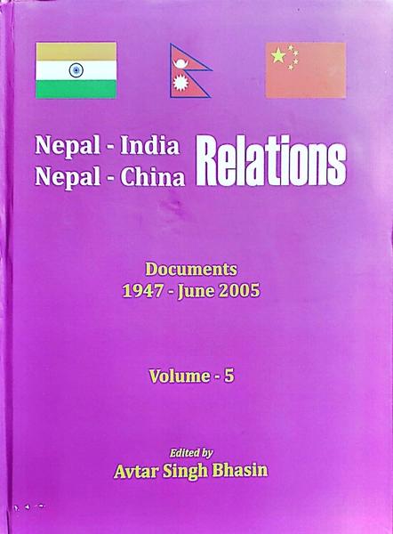 Nepal-India, Nepal-China Relations - 5 Vols. ; Documents 1947-June 2005 by Avtar Singh Bhasin