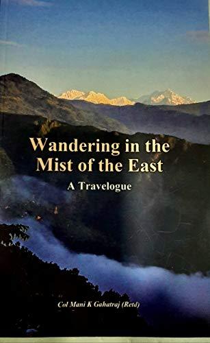 WANDERING IN THE MIST OF EAST by Col Mani K Gahatraj
