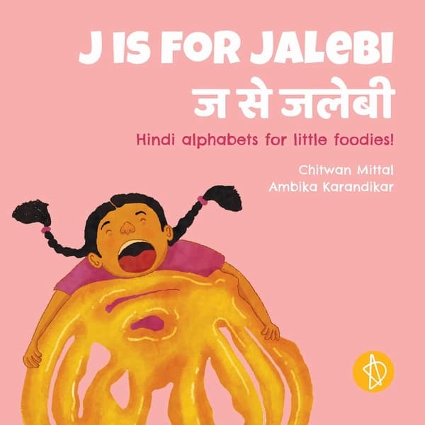 J Is for Jalebi: Hindi Alphabets for Little Foodies! by Chitwan Mittal, Ambika Karandikar