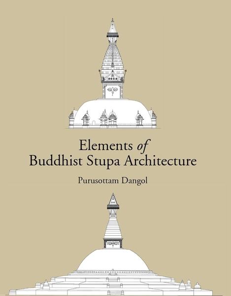 Elements of Buddhist Stupa Architecture by Purusottam Dangol