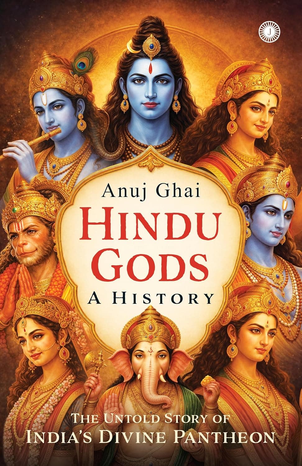 Hindu Gods: A History | The Untold Story of India’s Divine Pantheon by Anuj Ghai