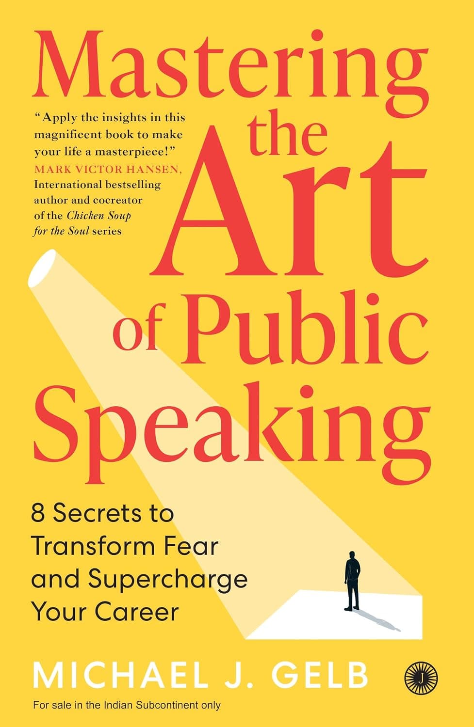Mastering the Art of Public Speaking: 8 Secrets to Transform Fear and Supercharge Your Career by Michael J. Gelb