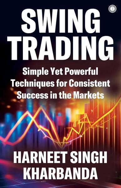 Swing Trading: Simple Yet Powerful Techniques for Consistent Success in the Markets by Kharbanda Harneet Singh