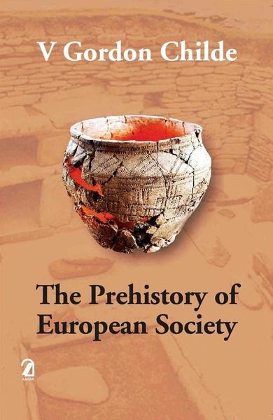 The Prehistory of European Society by Vere Gordon Childe