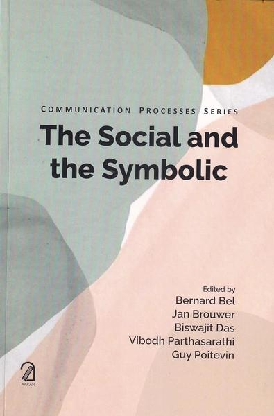 The Social and the Symbolic : Communication Processes Series by Vibodh Parthasarathi, Guy Poitevin, Bernard Bel, Jan Brouwer, Biswajit Das