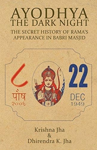 Ayodhya: The Dark Night - The Secret History of Rama's Appearance In Babri Masjid by Krishna Jha, Dhirendra K. Jha