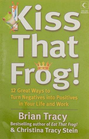 Kiss that frog by Brian Tracy
