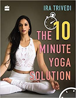 10 Minute Yoga Solution by Ira Trivedi