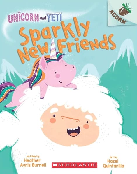 An Acorn Book - Unicorn And Yeti #1: Sparkly New Friends by Heather Ayris Burnell and Hazel Quintanilla